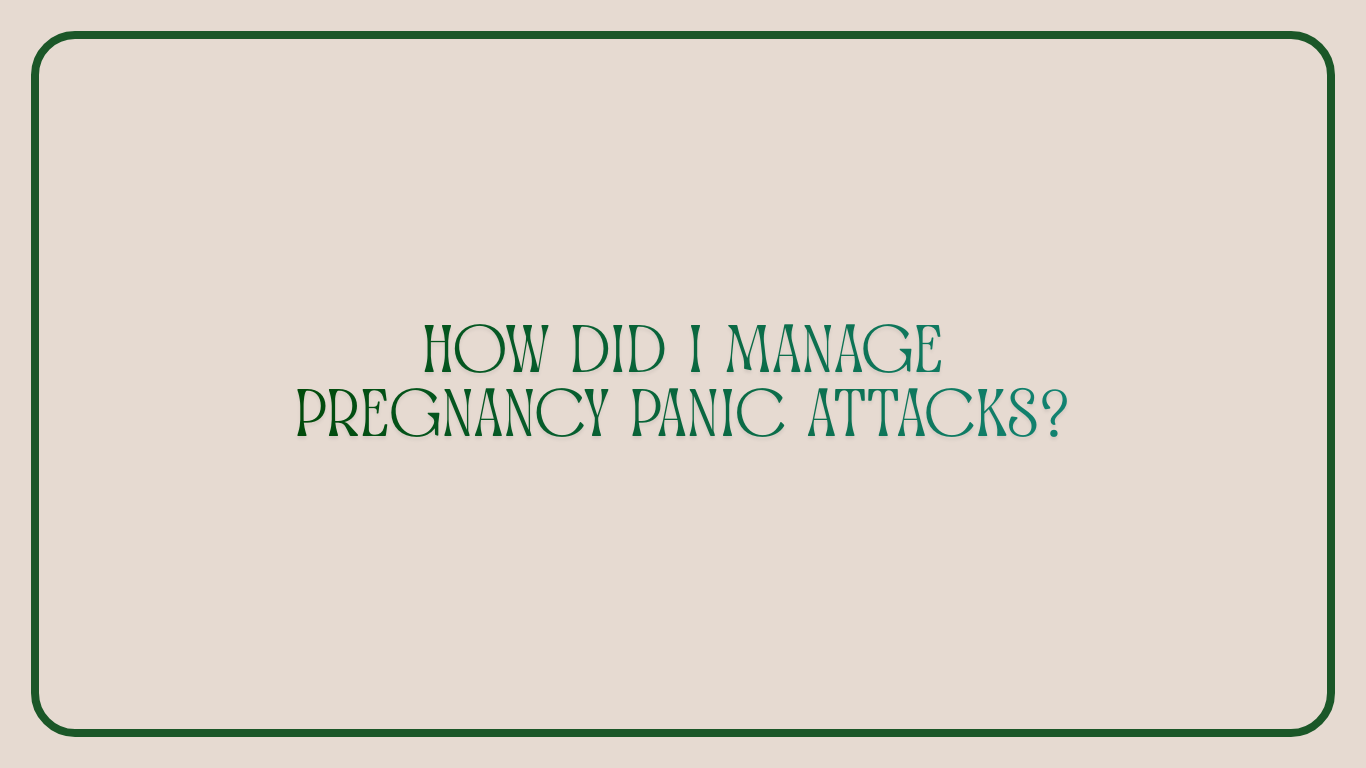 Pregnancy Panic Attacks: How Did I Manage Them?