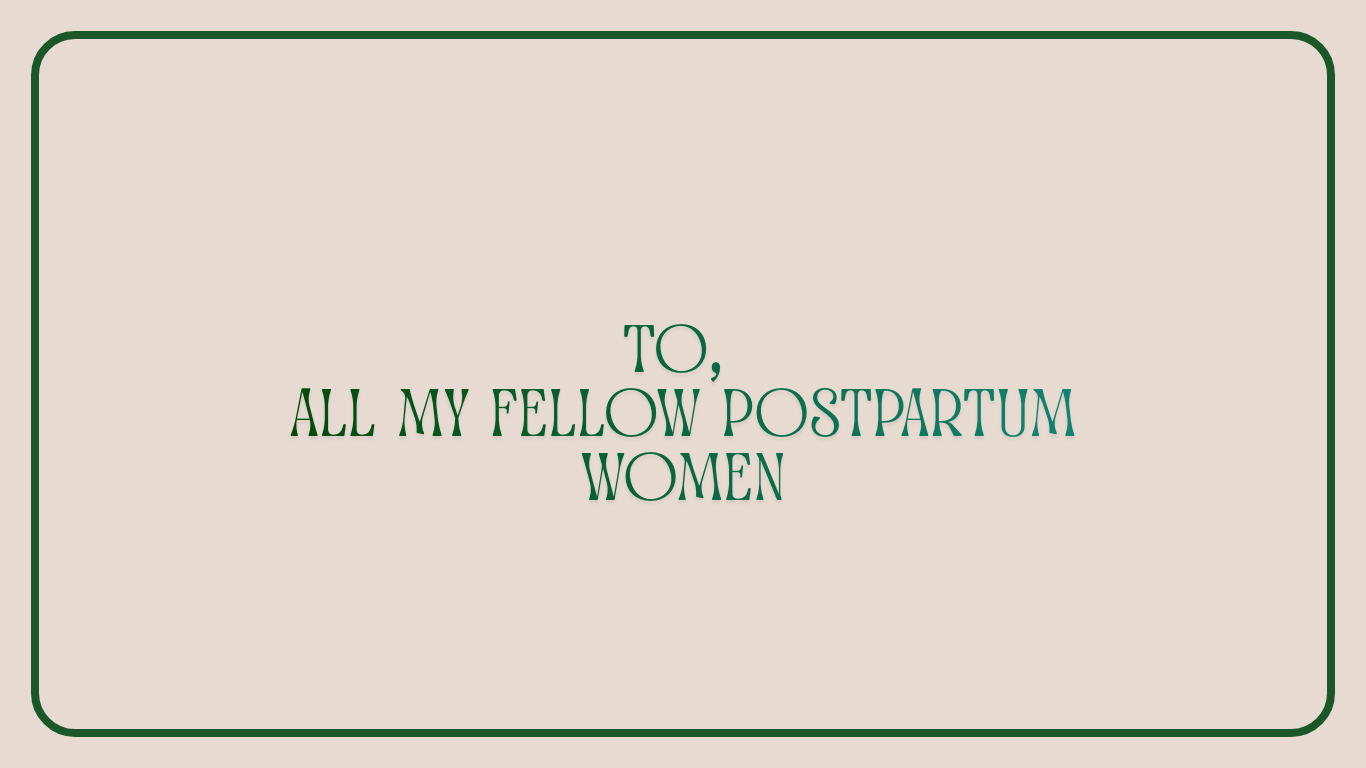 A Letter to All My Fellow Postpartum Women